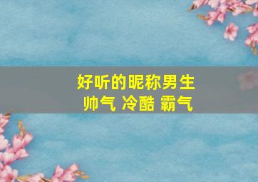 好听的昵称男生 帅气 冷酷 霸气